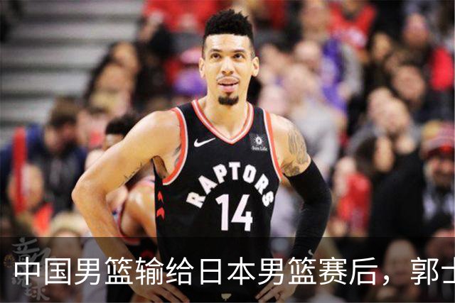 中国男篮输给日本男篮赛后，郭士强说：“这个夏天我们整个中国男篮都非常努力”